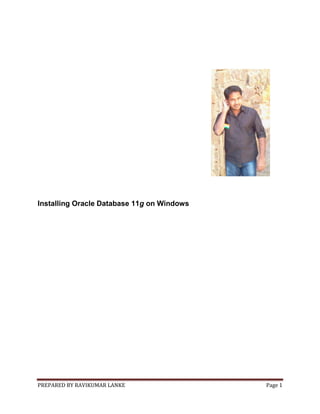 PREPARED BY RAVIKUMAR LANKE Page 1
Installing Oracle Database 11g on Windows
 