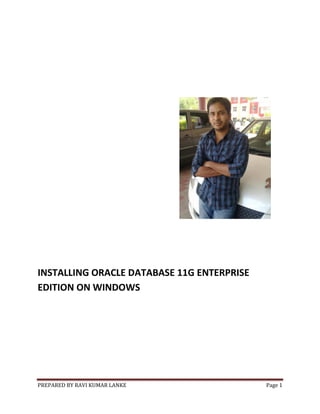 PREPARED BY RAVI KUMAR LANKE Page 1
INSTALLING ORACLE DATABASE 11G ENTERPRISE
EDITION ON WINDOWS
 