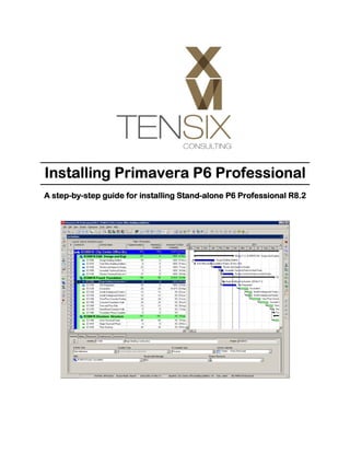Installing Primavera P6 Professional
A step-by-step guide for installing Stand-alone P6 Professional R8.2
  step-by-                          Stand-
 