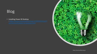Blog
• Installing Power BI Desktop
: https://www.essenceoflearning.in/2020/06/installi
ng-microsoft-power-bi-desktop.html
 