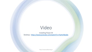 Video
Installing Power BI
Desktop : https://www.youtube.com/watch?v=rFqHvHBzddc
https://essenceoflearning.in
 