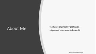 About Me • Software Engineer by profession
• 4 years of experience in Power BI
https://essenceoflearning.in
 