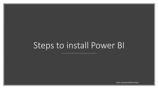 Steps to install Power BI
https://essenceoflearning.in
 