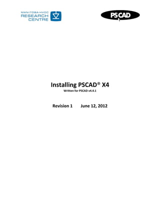 Installing PSCAD® X4
Written for PSCAD v4.4.1
Revision 1 June 12, 2012
 