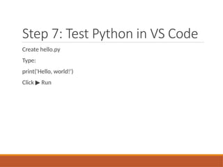 Step 7: Test Python in VS Code
Create hello.py
Type:
print('Hello, world!')
Click Run
▶
 