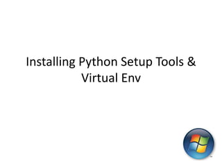 Installing Python Setup Tools &
           Virtual Env
 