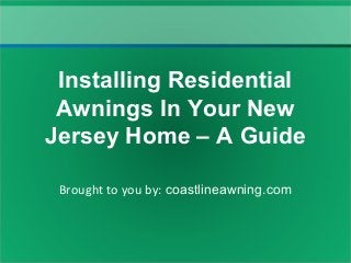 Brought to you by: coastlineawning.com
Installing Residential
Awnings In Your New
Jersey Home – A Guide
 