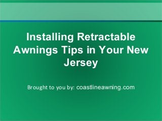 Brought to you by: coastlineawning.com
Installing Retractable
Awnings Tips in Your New
Jersey
 