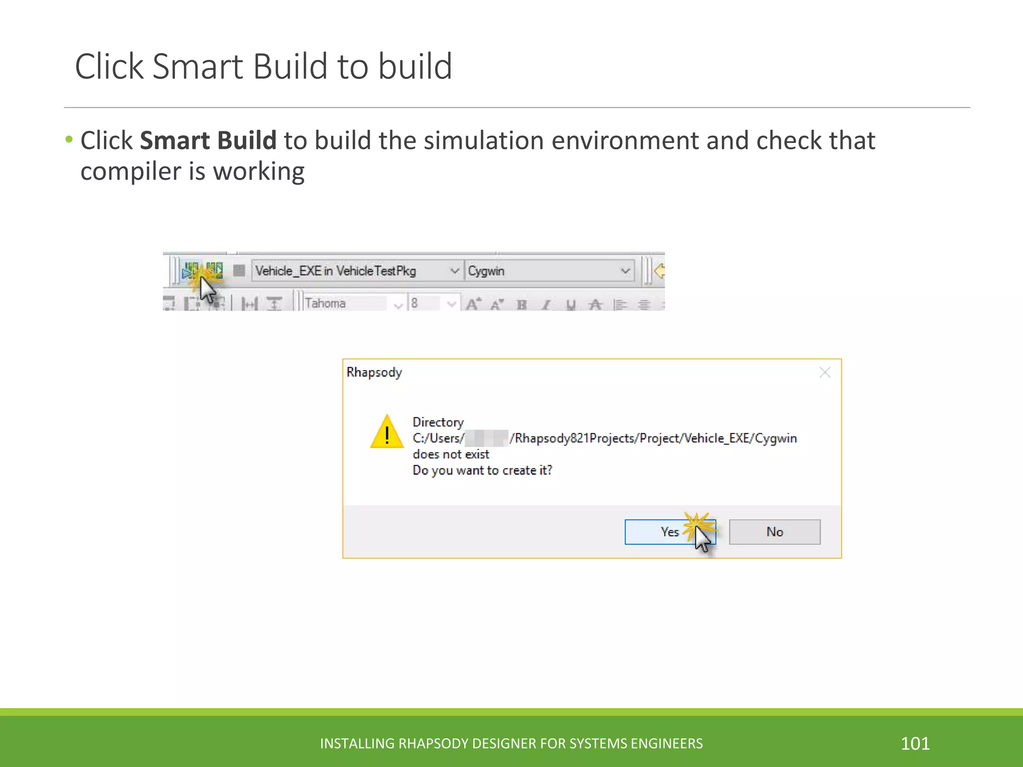 Click Smart Build to build
• Click Smart Build to build the simulation environment and check that
compiler is working
INSTALLING RHAPSODY DESIGNER FOR SYSTEMS ENGINEERS 101
 