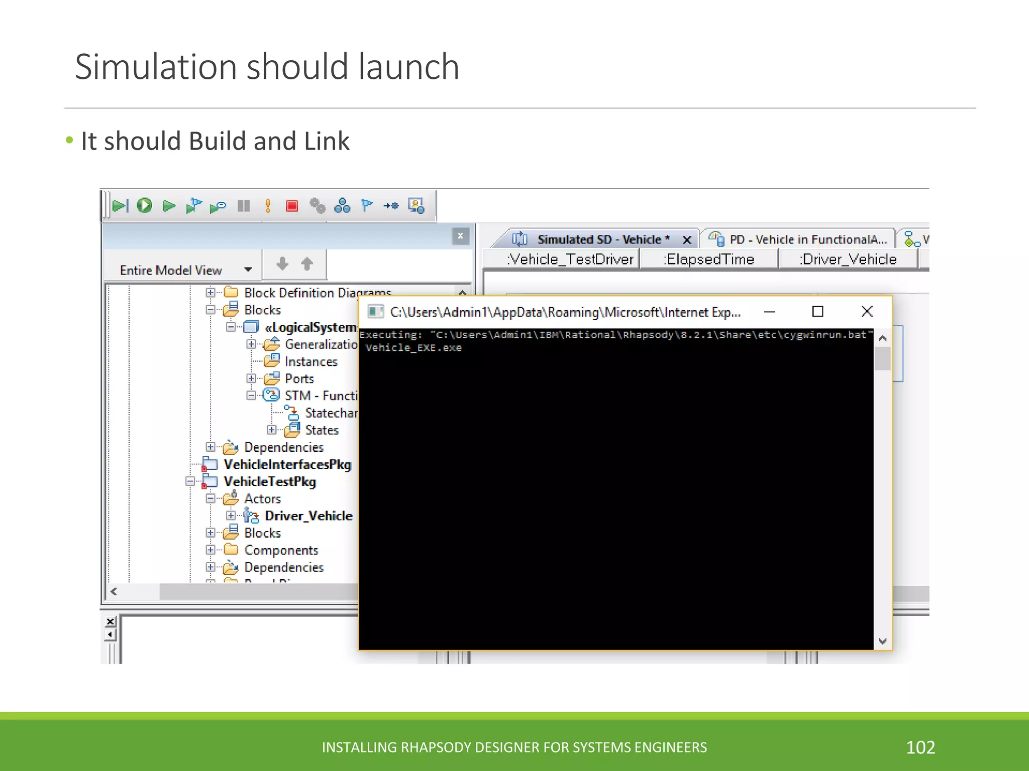 Simulation should launch
• It should Build and Link
INSTALLING RHAPSODY DESIGNER FOR SYSTEMS ENGINEERS 102
 