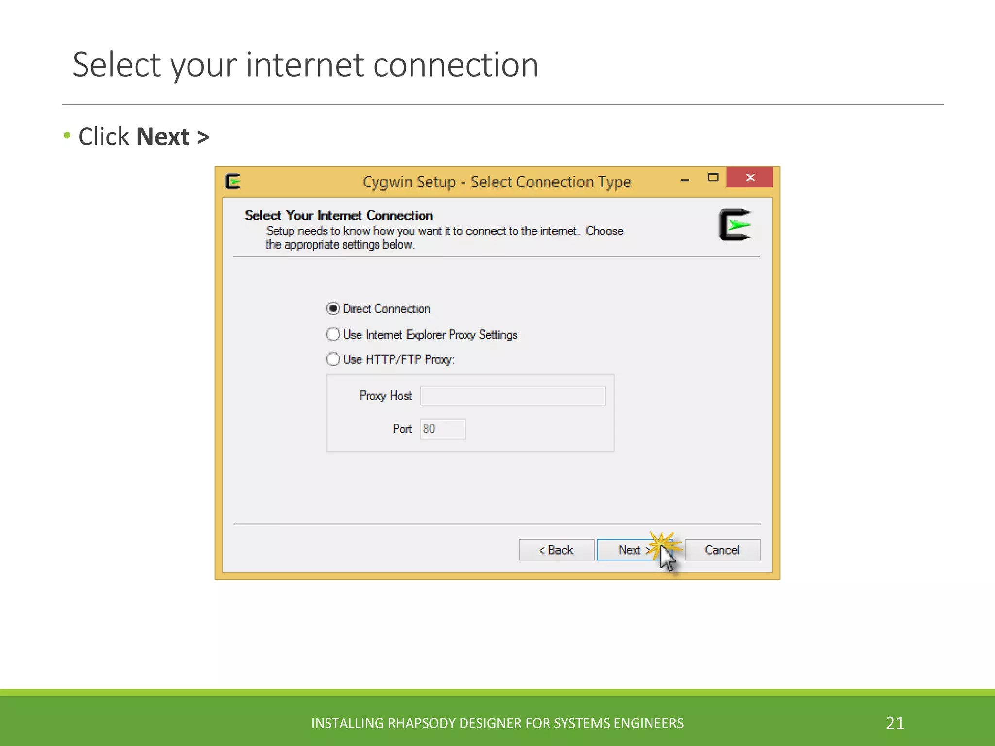 Select your internet connection
• Click Next >
INSTALLING RHAPSODY DESIGNER FOR SYSTEMS ENGINEERS 21
 