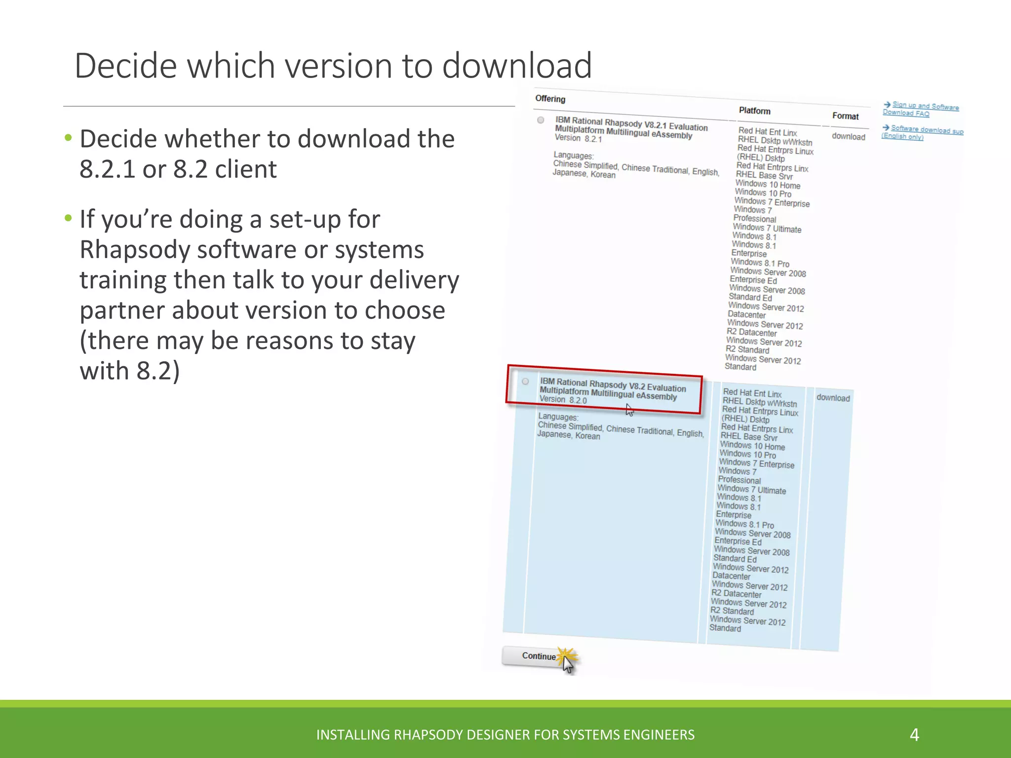 Decide which version to download
• Decide whether to download the
8.2.1 or 8.2 client
• If you’re doing a set-up for
Rhapsody software or systems
training then talk to your delivery
partner about version to choose
(there may be reasons to stay
with 8.2)
INSTALLING RHAPSODY DESIGNER FOR SYSTEMS ENGINEERS 4
 