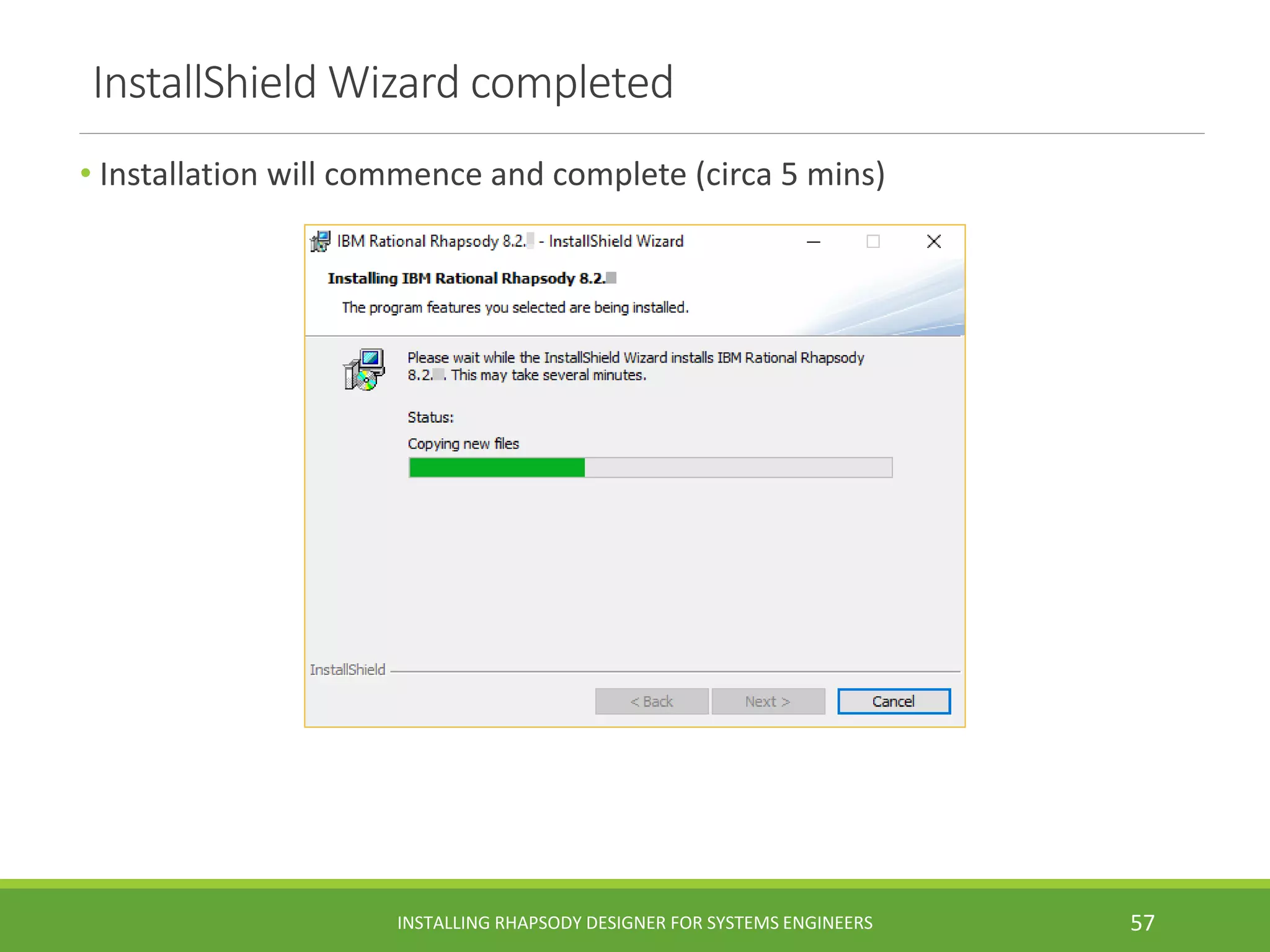 InstallShield Wizard completed
• Installation will commence and complete (circa 5 mins)
INSTALLING RHAPSODY DESIGNER FOR SYSTEMS ENGINEERS 57
 