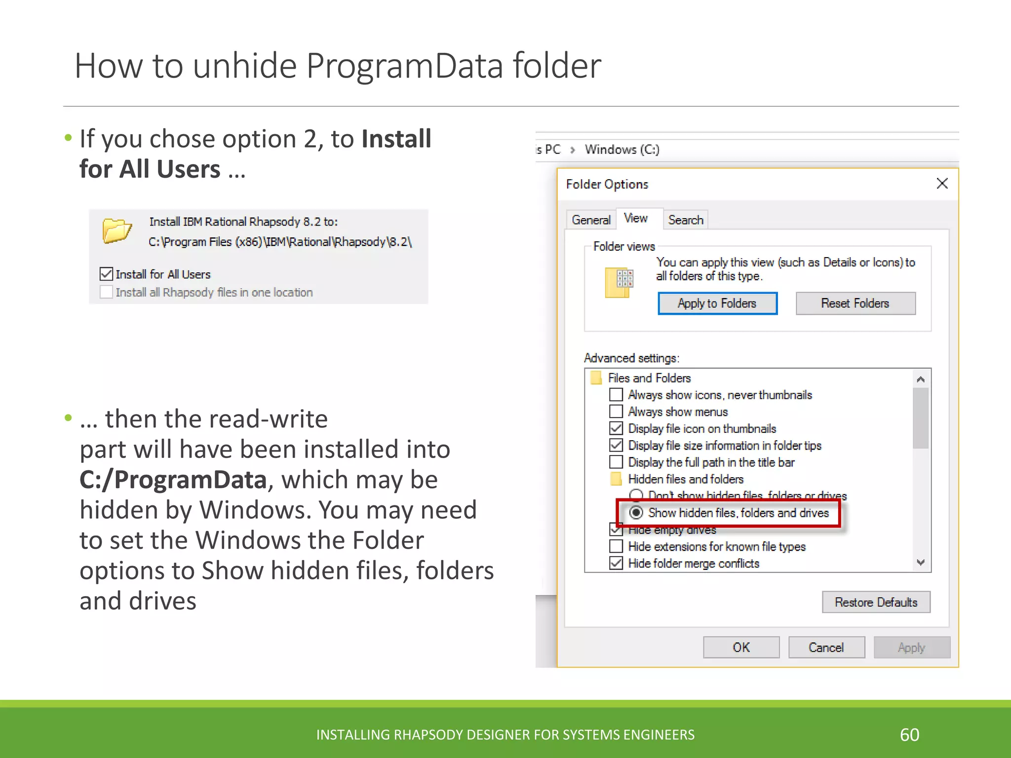 How to unhide ProgramData folder
• If you chose option 2, to Install
for All Users …
• … then the read-write
part will have been installed into
C:/ProgramData, which may be
hidden by Windows. You may need
to set the Windows the Folder
options to Show hidden files, folders
and drives
INSTALLING RHAPSODY DESIGNER FOR SYSTEMS ENGINEERS 60
 