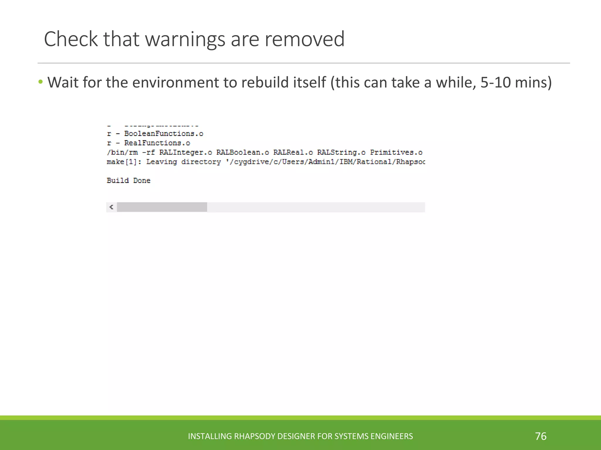Check that warnings are removed
• Wait for the environment to rebuild itself (this can take a while, 5-10 mins)
INSTALLING RHAPSODY DESIGNER FOR SYSTEMS ENGINEERS 76
 