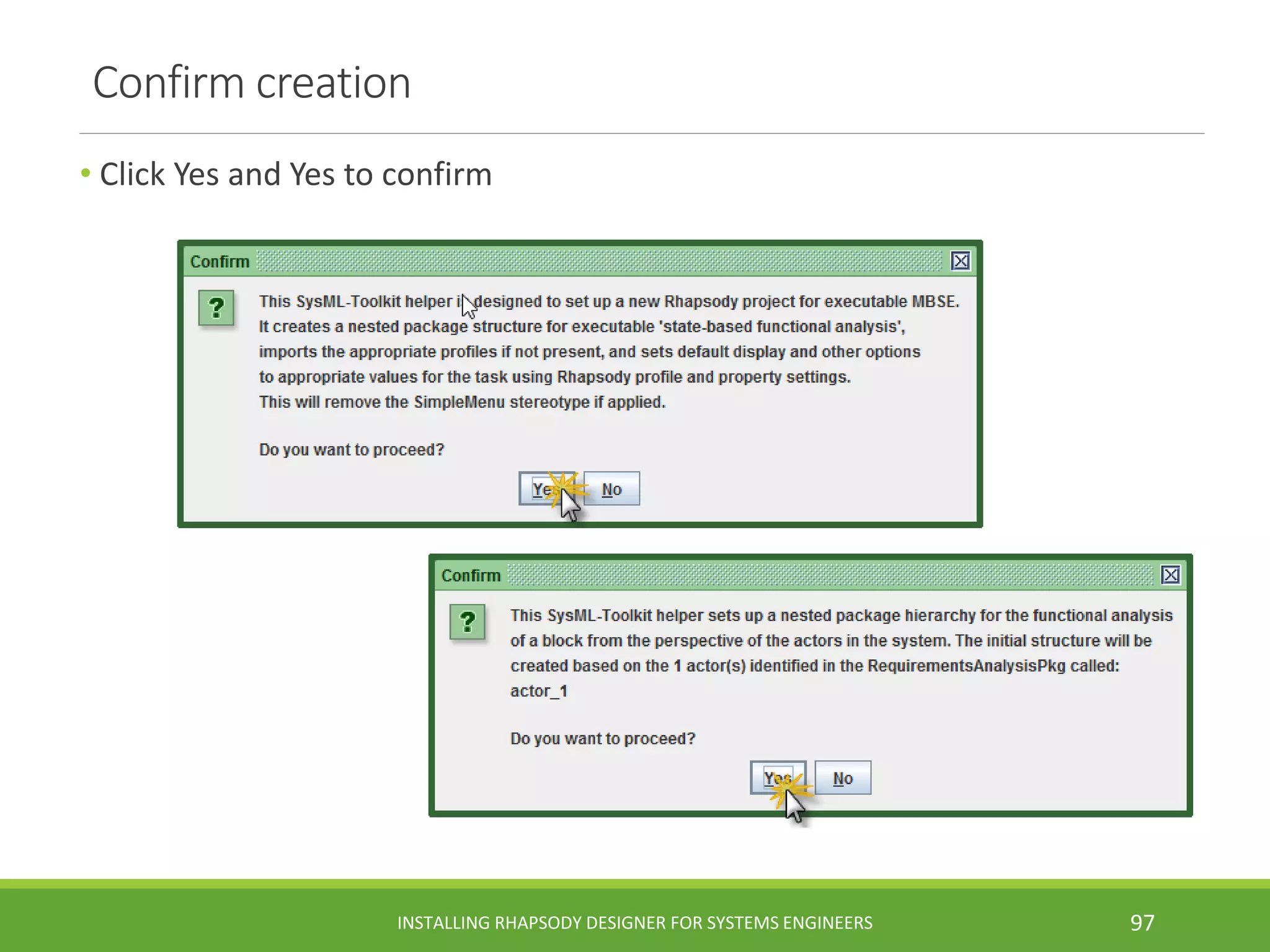 Confirm creation
• Click Yes and Yes to confirm
INSTALLING RHAPSODY DESIGNER FOR SYSTEMS ENGINEERS 97
 