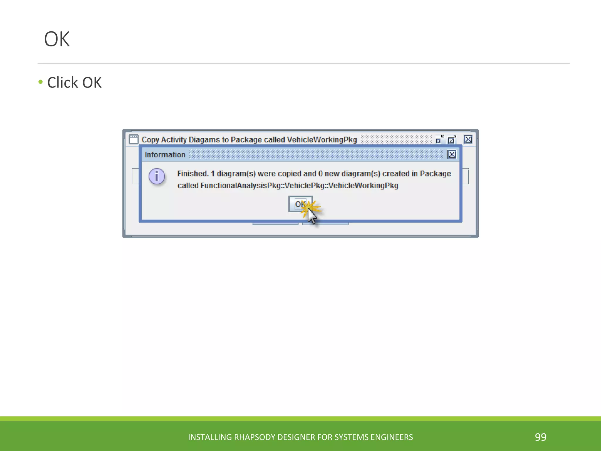 OK
• Click OK
INSTALLING RHAPSODY DESIGNER FOR SYSTEMS ENGINEERS 99
 