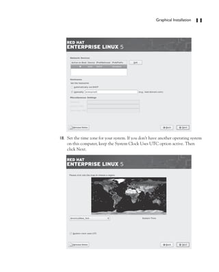 Graphical Installation   11




18. Set the time zone for your system. If you don’t have another operating system
    on this computer, keep the System Clock Uses UTC option active. Then
    click Next.
 