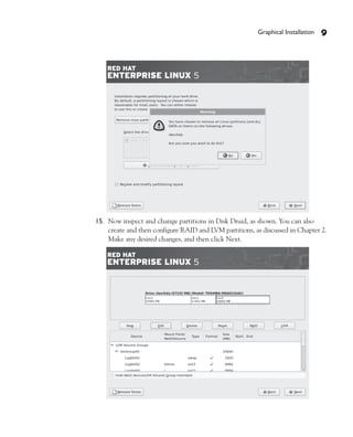 Graphical Installation   9




15. Now inspect and change partitions in Disk Druid, as shown. You can also
    create and then configure RAID and LVM partitions, as discussed in Chapter 2.
    Make any desired changes, and then click Next.
 