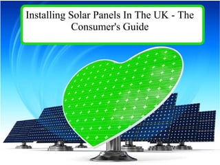 Installing Solar Panels In The UK - The
Consumer's Guide
 