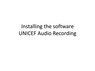 Installing the softwareUNICEF Audio Recording  
