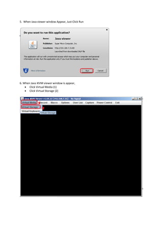5. When Java viewer window Appear, Just Click Run
6. When Java iKVM viewer window is appear,
 Click Virtual Media (1)
 Click Virtual Storage (2)
 