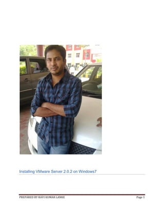 Installing VMware Server 2.0.2 on Windows7

PREPARED BY RAVI KUMAR LANKE

Page 1

 