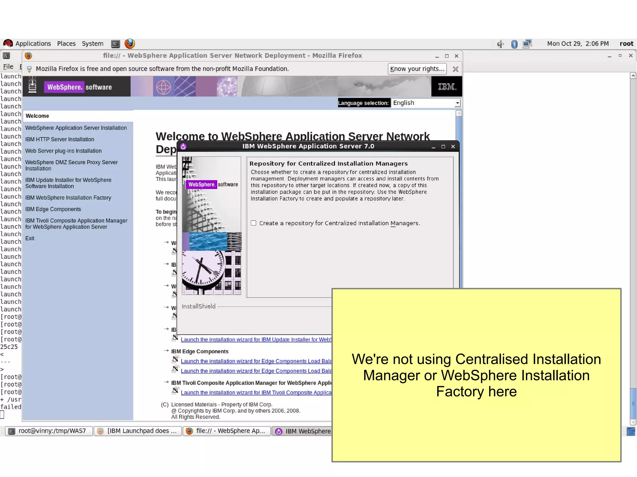 We're not using Centralised Installation
Manager or WebSphere Installation
Factory here

 