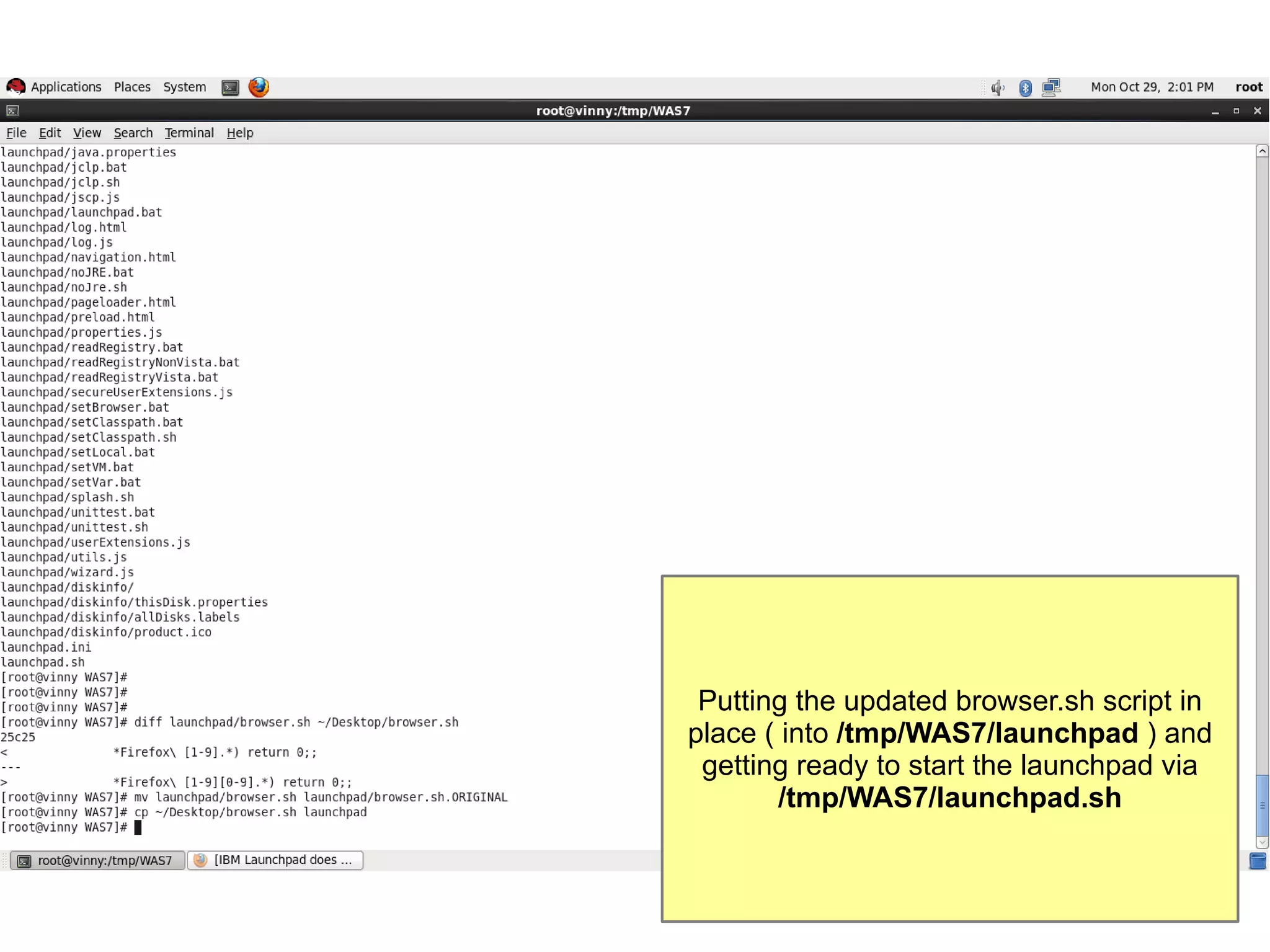 Putting the updated browser.sh script in
place ( into /tmp/WAS7/launchpad ) and
getting ready to start the launchpad via
/tmp/WAS7/launchpad.sh

 