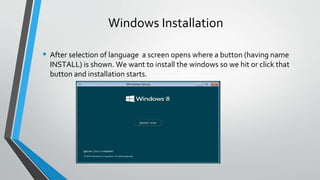 Windows Installation
• After selection of language a screen opens where a button (having name
INSTALL) is shown. We want to install the windows so we hit or click that
button and installation starts.
 