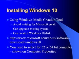 Installing Windows 10
 Using Windows Media Creation Tool
– Avoid waiting for Microsoft email
– Can upgrade existing syste...