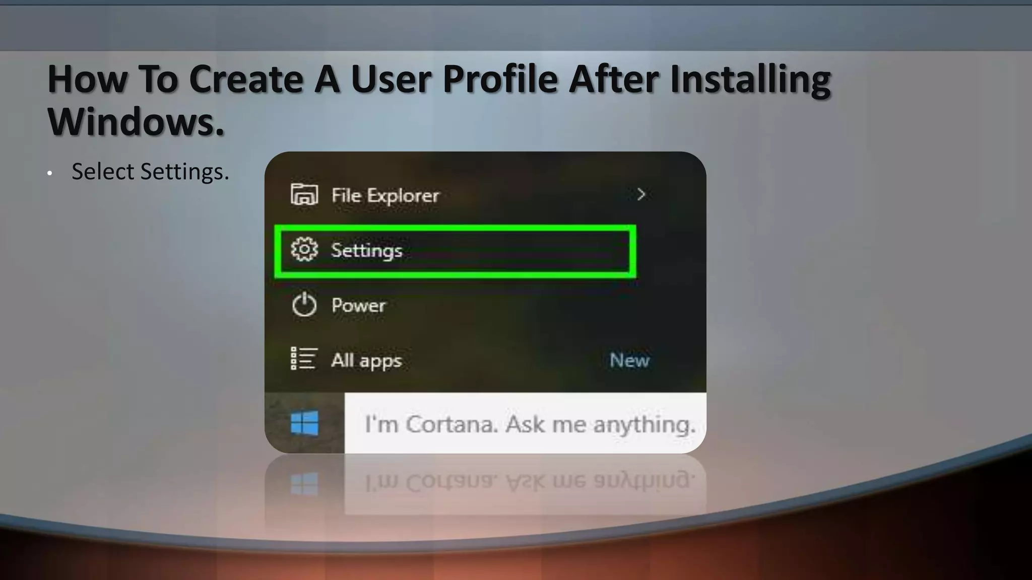 How To Create A User Profile After Installing
Windows.
• Select Settings.
 