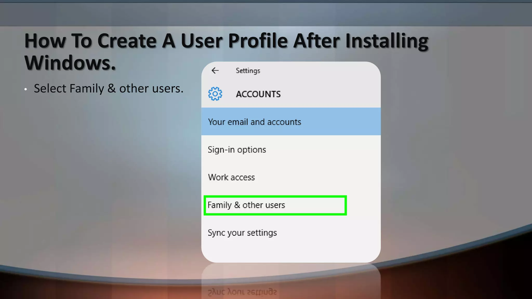How To Create A User Profile After Installing
Windows.
• Select Family & other users.
 