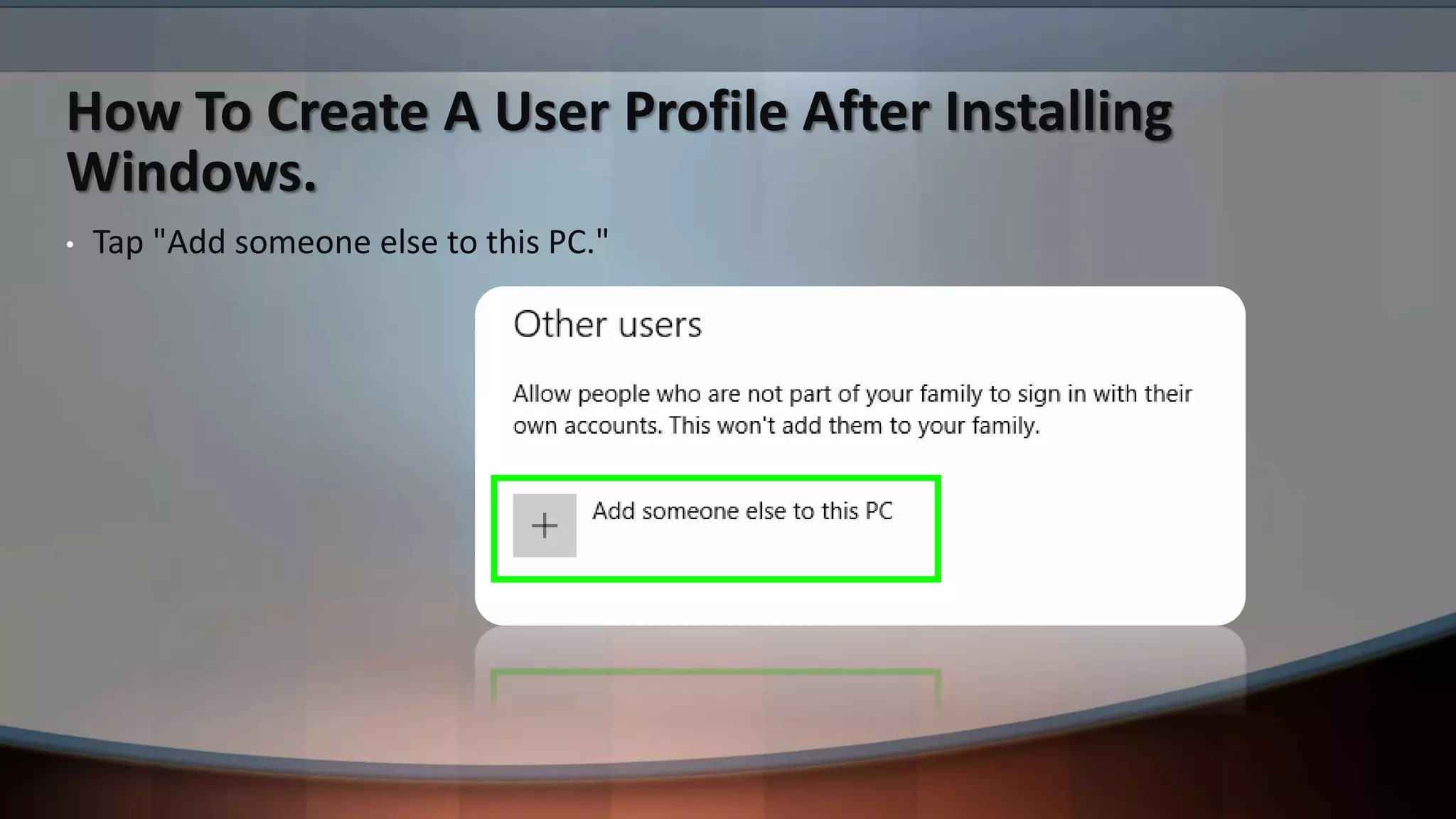 How To Create A User Profile After Installing
Windows.
• Tap "Add someone else to this PC."
 