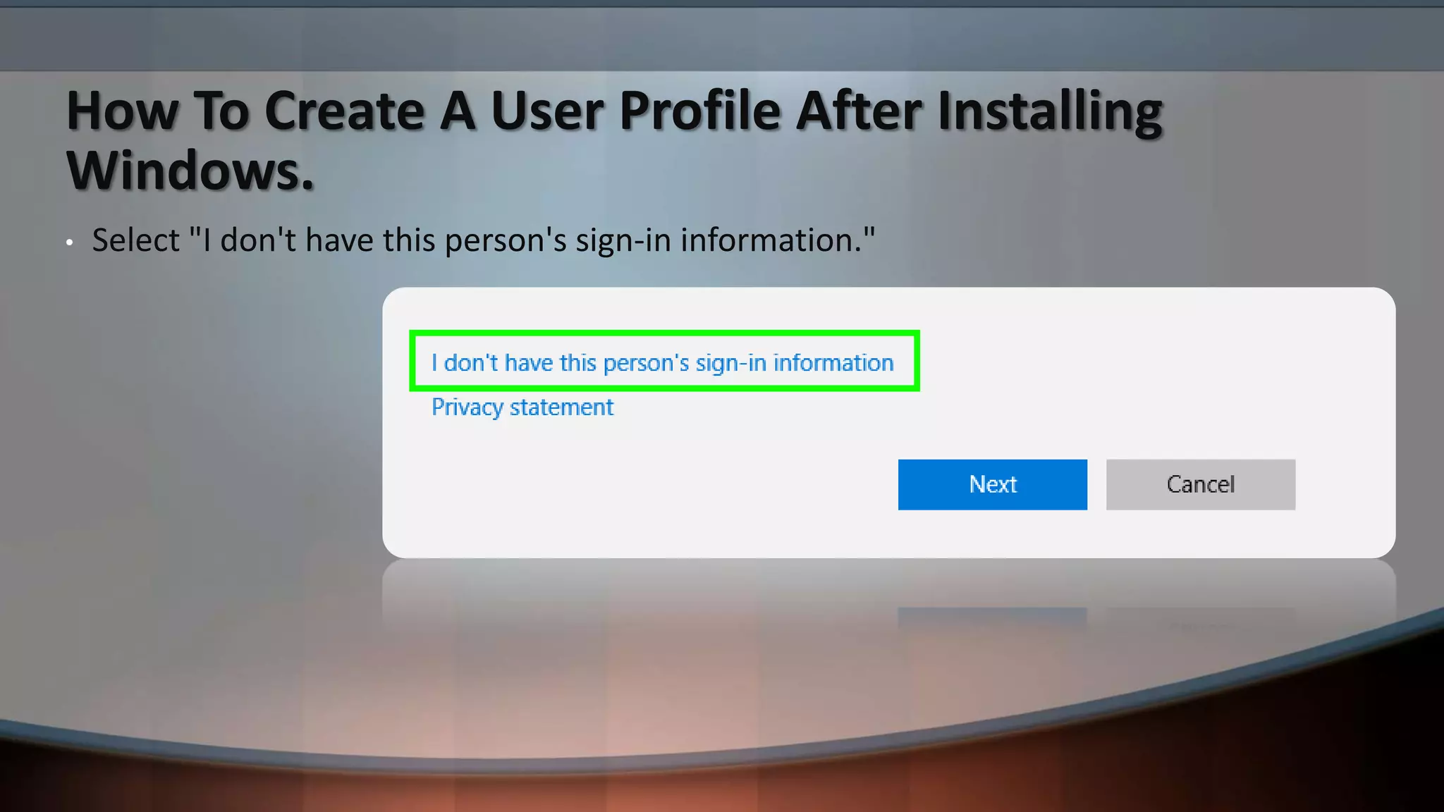How To Create A User Profile After Installing
Windows.
• Select "I don't have this person's sign-in information."
 