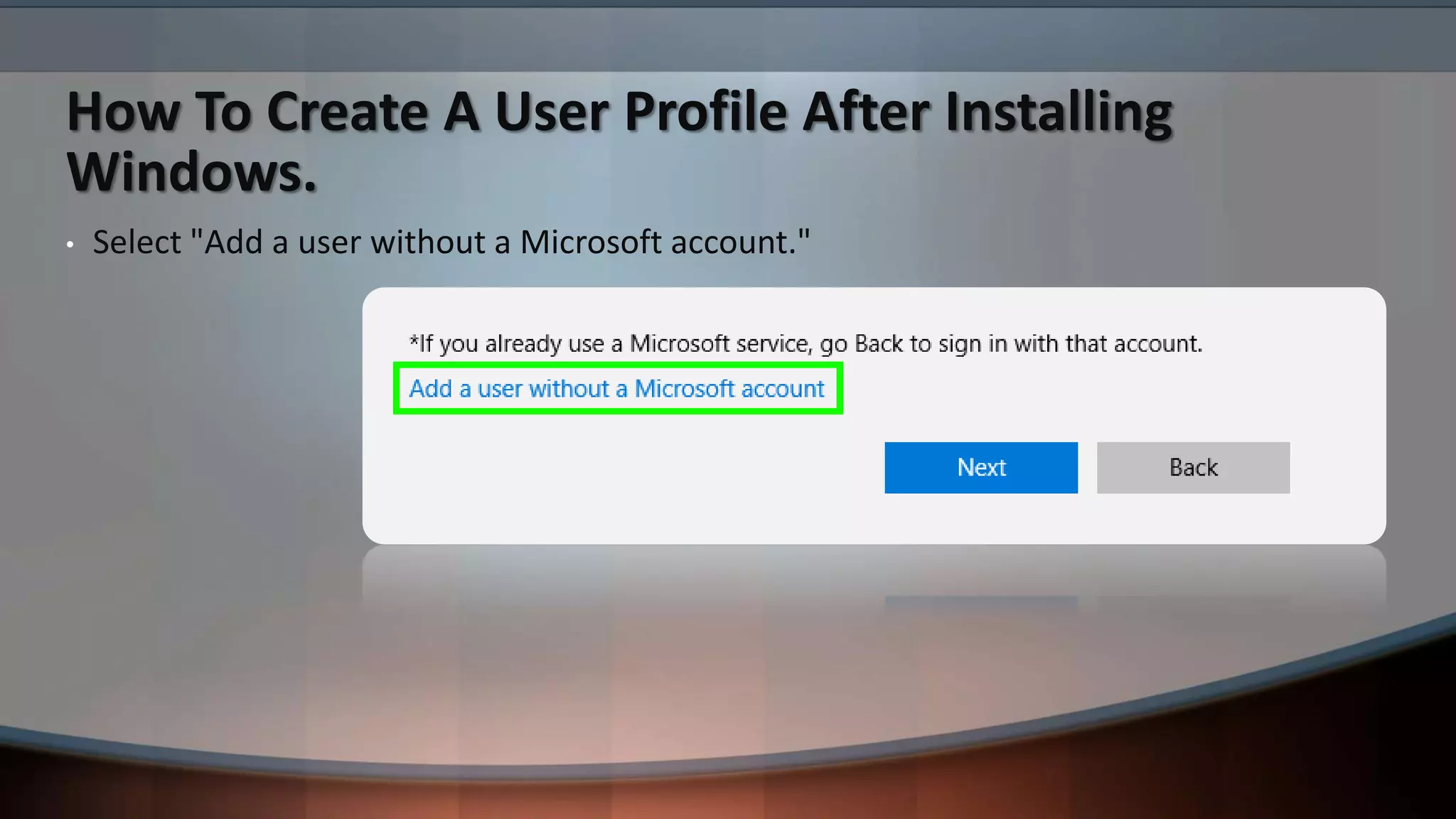 How To Create A User Profile After Installing
Windows.
• Select "Add a user without a Microsoft account."
 