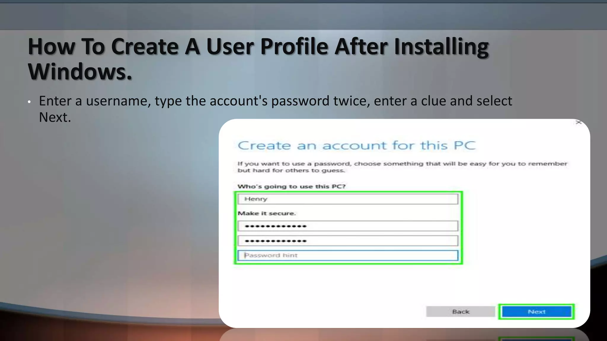 How To Create A User Profile After Installing
Windows.
• Enter a username, type the account's password twice, enter a clue and select
Next.
 