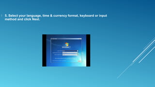  5. Select your language, time & currency format, keyboard or input
method and click Next.
 