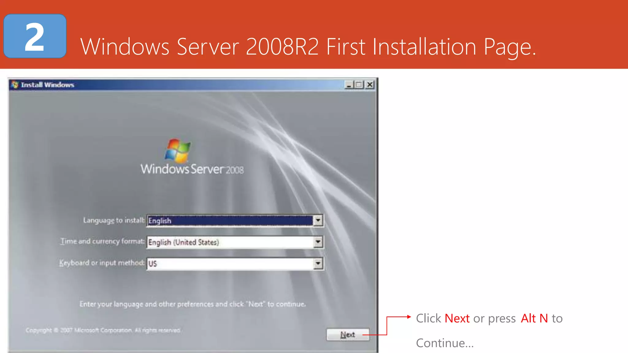 Windows Server 2008R2 First Installation Page.
Click Next or press Alt N to
Continue…
2
 