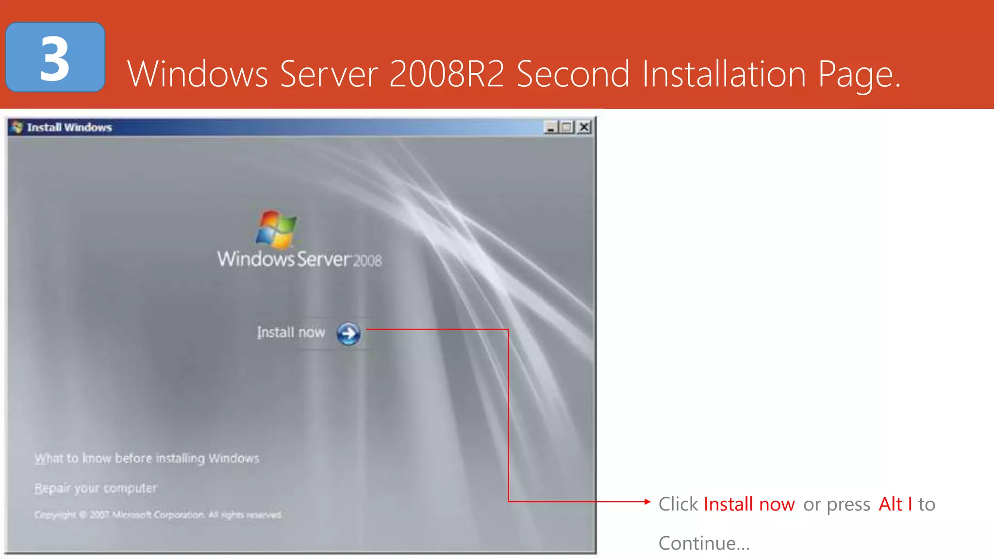 Windows Server 2008R2 Second Installation Page.
Click Install now or press Alt I to
Continue…
3
 