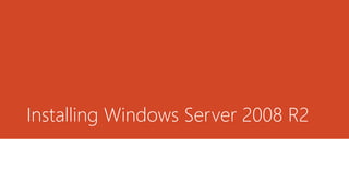 Installing Windows Server 2008 R2
 