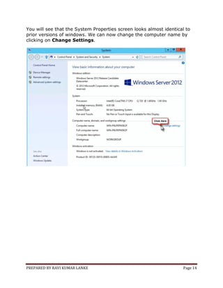 PREPARED BY RAVI KUMAR LANKE Page 14
You will see that the System Properties screen looks almost identical to
prior versions of windows. We can now change the computer name by
clicking on Change Settings.
 