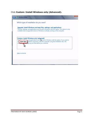 PREPARED BY RAVI KUMAR LANKE Page 6
Click Custom: Install Windows only (Advanced).
.
 