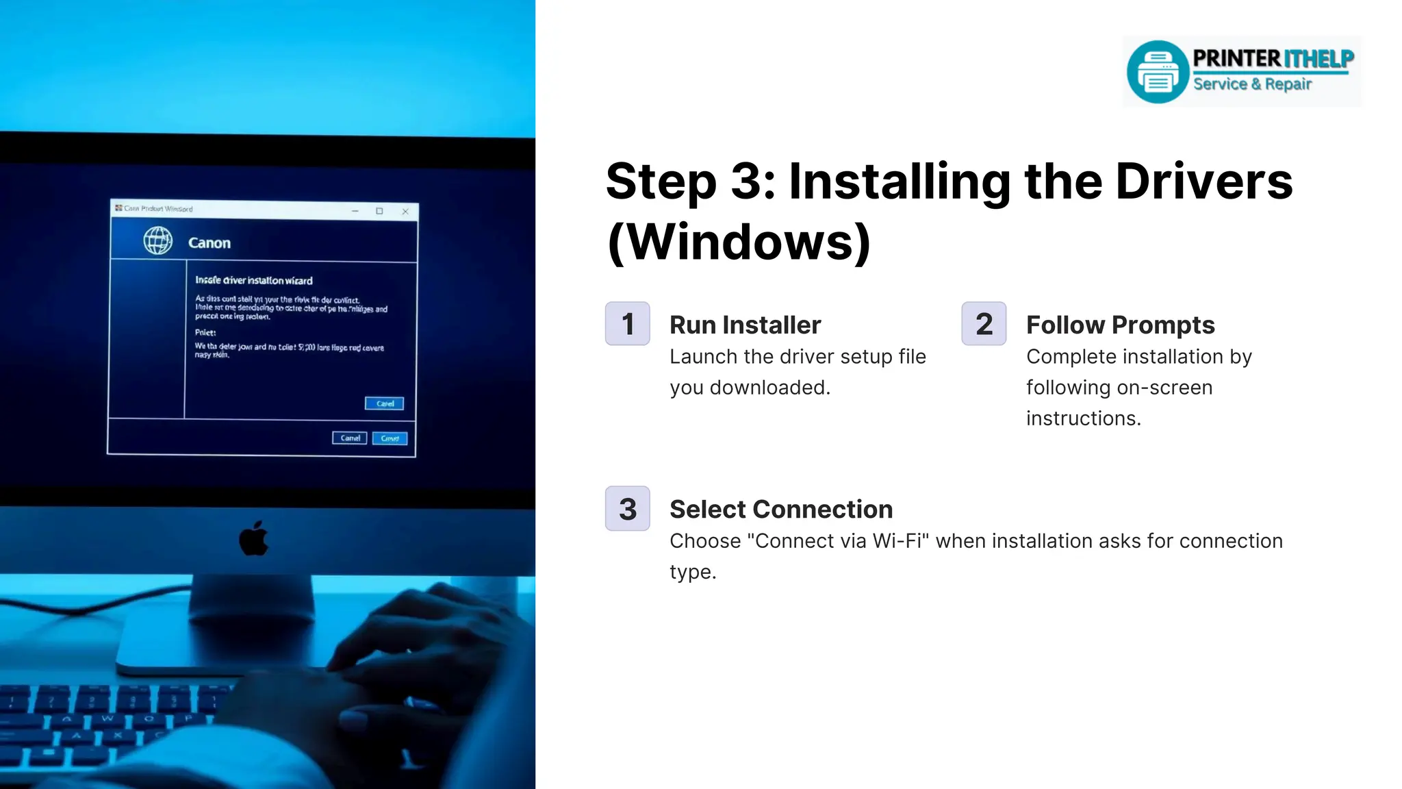 Step3:InstallingtheDrivers
(Windows)
1 2
3
RunInstaller
Launchthedriversetupfile
youdownloaded.
SelectConnection
Choose"ConnectviaWi-Fi"wheninstallationasksforconnection
type.
FollowPrompts
Completeinstallationby
followingon-screen
instructions.
 