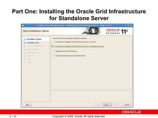 Copyright © 2009, Oracle. All rights reserved.
2 - 14
Part One: Installing the Oracle Grid Infrastructure
for Standalone S...