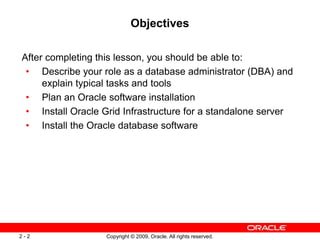 Copyright © 2009, Oracle. All rights reserved.
2 - 2
Objectives
After completing this lesson, you should be able to:
• Des...