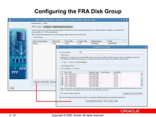 Copyright © 2009, Oracle. All rights reserved.
2 - 27
Configuring the FRA Disk Group
 