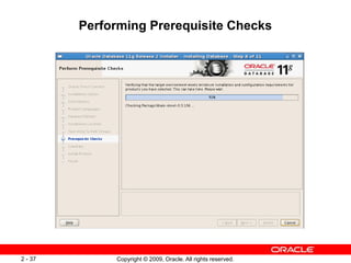 Copyright © 2009, Oracle. All rights reserved.
2 - 37
Performing Prerequisite Checks
 