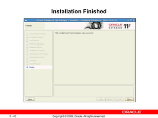 Copyright © 2009, Oracle. All rights reserved.
2 - 40
Installation Finished
 