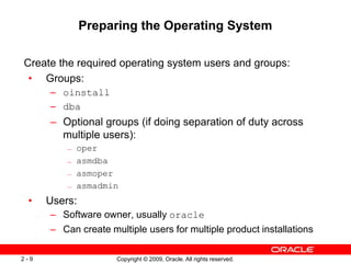 Copyright © 2009, Oracle. All rights reserved.
2 - 9
Preparing the Operating System
Create the required operating system u...